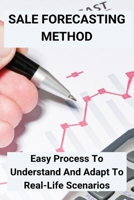 Sale Forecasting Method: Easy Process To Understand And Adapt To Real-Life Scenarios: Present Sales Forecast B08Y4FHKX4 Book Cover