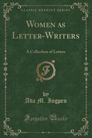 Women as Letter-Writers: A Collection of Letters (Classic Reprint) 1174972505 Book Cover