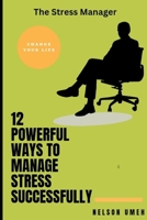 12 Powerful Ways to Manage Stress Successfully: The Stress Manager B0BRDCP2YQ Book Cover