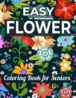 Easy Flowers Coloring Book for Seniors: Easy and simple Summer Coloring Book for Adults with Flowers, Flower Coloring Book Seniors Adults Large Print ... coloring books for adults relaxation B08NWTCSZQ Book Cover