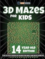 3D Mazes for Kids 14 Year Old Edition - Fun Activity Book of Mazes for Girls and Boys (Ages 14) 1922364401 Book Cover