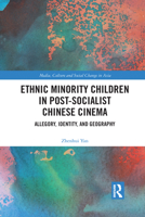 Ethnic Minority Children in Post-Socialist Chinese Cinema: Allegory, Identity, and Geography 1032084715 Book Cover