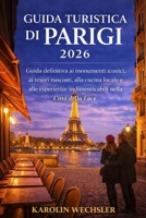 GUIDA TURISTICA DI PARIGI 2026: Guida definitiva ai monumenti iconici, ai tesori nascosti, alla cucina locale e alle esperienze indimenticabili nella Città della Luce (Italian Edition) B0GNZ7HC17 Book Cover