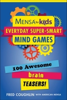 Mensa® for Kids: Everyday Super-Smart Mind Games: 100 Awesome Brain Teasers! 151076691X Book Cover