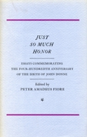 Just So Much Honor: Essays Commemorating the Four-Hundredth Anniversary of the Birth of John Donne 0271005548 Book Cover