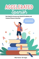 Accelerated Spanish: Best Guide for Increase your Spanish Vocabulary and Common Phrases in Easy Way 1803041579 Book Cover