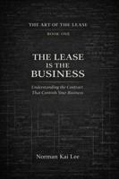The Lease Is the Business: Understanding the Contract That Controls Your Business B0GT65JCR8 Book Cover