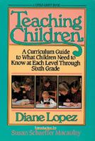 Teaching Children: A Curriculum Guide to What Children Need to Know at Each Level Through Grade Six 0891074899 Book Cover