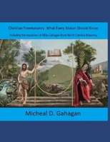 Christian Freemasonry What Every Mason Should Know: Including the expulsion of Mike Gahagan from North Carolina Masonry. B0DD7TYCMV Book Cover
