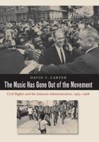 The Music Has Gone Out of the Movement: Civil Rights and the Johnson Administration, 1965-1968 1469622009 Book Cover