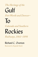 Gulf to Rockies: The Heritage of the Fort Worth and Denver–colorado and Southern Railways, 1861–1898 0292727127 Book Cover