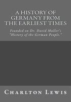 A History of Germany From the Earliest Times: Founded on Dr. David Muller's "History of the German People." 1523667338 Book Cover