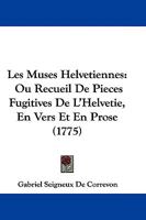 Les Muses Helvetiennes: Ou Recueil De Pieces Fugitives De L'Helvetie, En Vers Et En Prose (1775) 1104649632 Book Cover