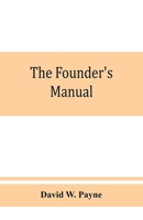 The Founder's Manual; A Presentation of Modern Foundry Operations, for the Use of Foundrymen, Foremen, Students and Others 1172554978 Book Cover
