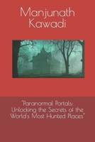 "Paranormal Portals: Unlocking the Secrets of the World's Most Hunted Places" B0C5P5M2ZK Book Cover