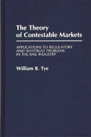 The Theory of Contestable Markets: Applications to Regulatory and Antitrust Problems in the Rail Industry (Contributions in Economics and Economic History) 0313273375 Book Cover