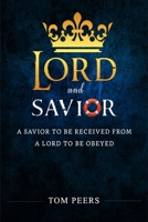 Lord and Savior: A Savior to be received from - A Lord to be obeyed 0997099836 Book Cover