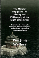 The Mind of Bajiquan: The History and Philosophy of the Eight Extremities: Exploring the Strategic Principles, Mental Discipline, and Cultural Legacy of a Classic Chinese Art B0FR5BL23G Book Cover
