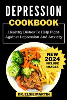 DEPRESSION COOKBOOK: Healthy Dishes To Help Fight Against Depression And Anxiety (Overcome All Life Challenges) B0CQB6M9ZX Book Cover