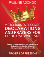 VICTORIOUS OVERCOMER DECLARATIONS AND PRAYERS FOR SPIRITUAL WARFARE: Prayers to break demonic covenants, dedicatios, rituals, thrones, altars,curse and withcraft. Prayers of Freedom B0863RRZ11 Book Cover