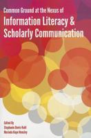 Common Ground At The Nexus Of Information Literacy and Scholarly Communication 0838986218 Book Cover