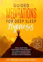 Guided Meditations for Deep Sleep Hypnosis: For Fall Asleep Faster: Hypnotherapy for Relaxation with Self-Hypnosis, Self-Esteem, Confidence to Overcome Anxiety and Stress of Past Life Regression B08928J7BR Book Cover