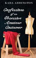 Confessions of an Obsessive Amateur Costumer 1522770046 Book Cover