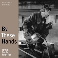 By These Hands: Portraits from the Factory Floor 0873514424 Book Cover