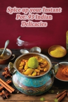 Spice up your Instant Pot: 93 Indian Delicacies B0CM3W92KL Book Cover
