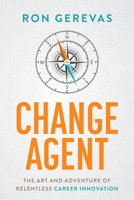 Change Agent: The Art and Adventure of Relentless Career Innovation 1642258997 Book Cover