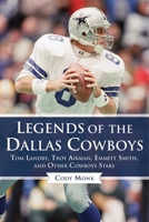 Legends of the Dallas Cowboys: Tom Landry, Troy Aikman, Emmitt Smith, and Other Cowboys Stars 1683581377 Book Cover