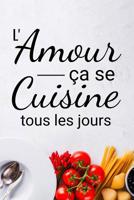 L'amour ça se cuisine tous les jours: Fiches de Recettes à compléter | 126 pages (6"x5") | Cadeau pour Cuisiniers en Herbe et Gourmands en tout genre (French Edition) 1070975761 Book Cover