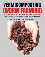 VERMICOMPOSTING (Worm Farming): All You Need to Know About Compost Farming, Vermiculture and Making Worm Bins for Beginners 1804340898 Book Cover