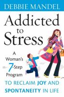 Addicted to Stress: A Woman's 7 Step Program to Reclaim Joy and Spontaneity in Life 0470343753 Book Cover