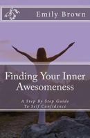 Finding Your Inner Awesomeness: A Step By Step Guide To Self Confidence 1500641863 Book Cover