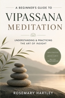 A BEGINNER'S GUIDE TO VIPASSANA MEDITATION: Simple Practices, Lasting Clarity, Real Life Transformation B0H1N6CFCB Book Cover