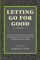 Letting Go for Good: A Practical Guide to Releasing Negativity and Finding Joy: Proven Techniques for Lasting Emotional Freedom B0DQTNMNTT Book Cover