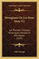 Menagiana Ou Les Bons Mots V2: Les Pense'es Critiques, Historiques, Morales Et D'Erudition 1165697181 Book Cover