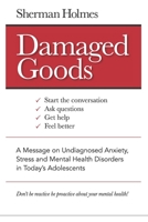 Damaged Goods: A Message on Undiagnosed Anxiety, Stress and Mental Health Disorders in Today's Adolescents B08C6N9F4L Book Cover