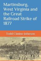 Martinsburg, West Virginia and the Great Railroad Strike of 1877 1795674997 Book Cover
