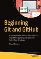 Beginning Git and Github: A Comprehensive Guide to Version Control, Project Management, and Teamwork for the New Developer 1484253124 Book Cover