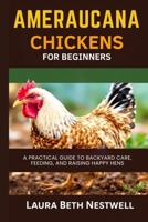 Ameraucana Chickens For Beginners: A Practical Guide to Backyard Care, Feeding, and Raising Happy Hens B0FPGD9YG3 Book Cover