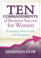 Ten Commandments of Business Success for Women: Reaching Your Goals With Integrity 193918357X Book Cover