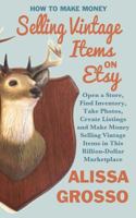 How to Make Money Selling Vintage Items on Etsy: Open a Store, Find Inventory, Take Photos, Create Listings and Make Money Selling Vintage Items in This Billion Dollar Marketplace 1535171375 Book Cover