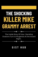 THE SHOCKING KILLER MIKE GRAMMY ARREST: The Inside Story Of How Standing Ovations Turn to Mugshots At the Award Night . B0CV1BX8JD Book Cover