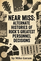 NEAR MISS: ALTERNATE HISTORIES OF ROCK’S GREATEST PERSONNEL DECISIONS B0H17P27NY Book Cover