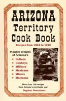 Arizona Territory Cook Book: Recipes from 1864 to 1912 0914846752 Book Cover