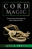 Cord Magic: Tips and Tricks of Knot Magic and Spell Crafting with Fiber B0BHND18TQ Book Cover