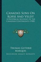 Canada’s Sons On Kopje And Veldt: A Historical Account Of The Canadian Contingents 1012724182 Book Cover