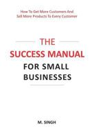 The Success Manual For Small Businesses: How to attract more customers to your business and sell more of your products and services to every customer. 1794586067 Book Cover
